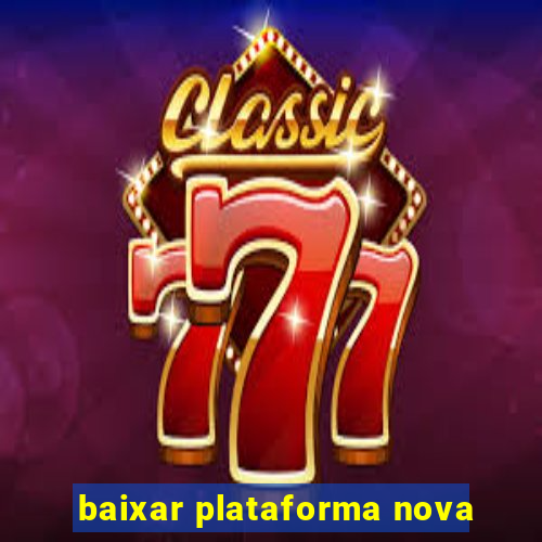 baixar plataforma nova